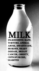 Leite. Ingredientes: Estupro, Tortura, Abuso, Infanticídio, Assassinato, Doença Cardíaca, Câncer de Mama, Obesidade, Osteoporose, Diabetes. Foto: Divulgação